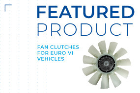 FEATURED PRODUCT | Fan clutches for Euro VI vehicles